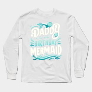 Daddy of the Birthday Mermaid Celebration, Girl Dad Birthday Long Sleeve T-Shirt